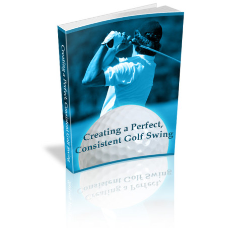 Creating a Perfect, Consistent Golf Swing