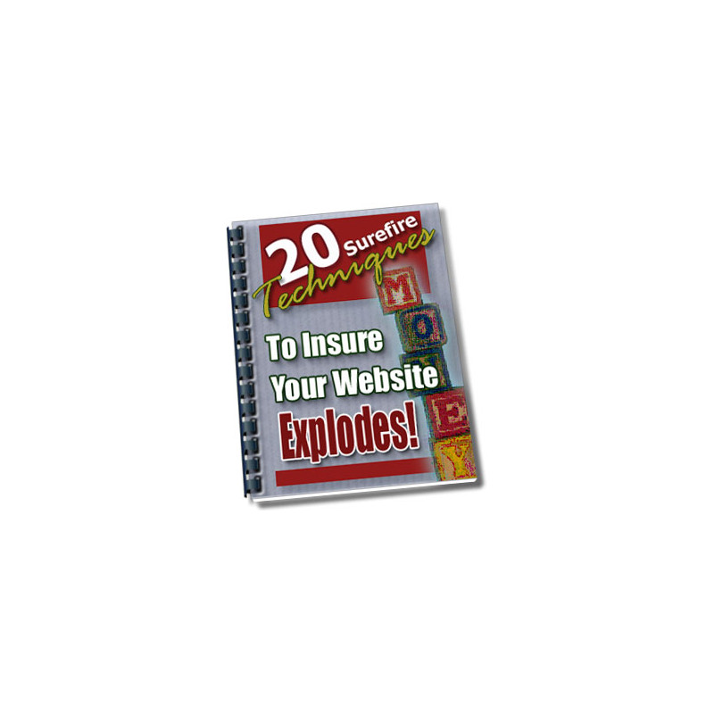 20 Surefire Techniques to Insure Your Website Explodes!