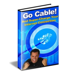 Go Cable! and Super-Charge Your Internet Connection
